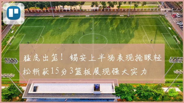 猛虎出笼！锡安上半场表现抢眼轻松斩获15分3篮板展现强大实力